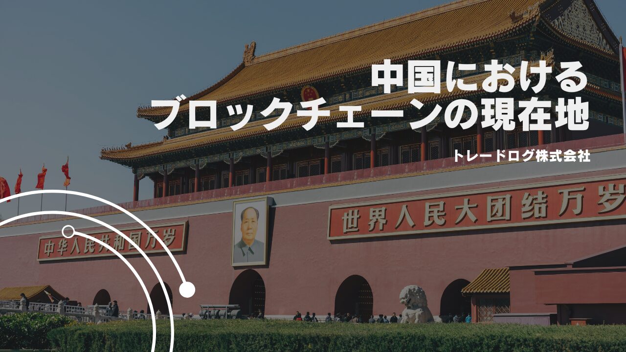 解説】中国におけるブロックチェーンの現在地 | トレードログ株式会社
