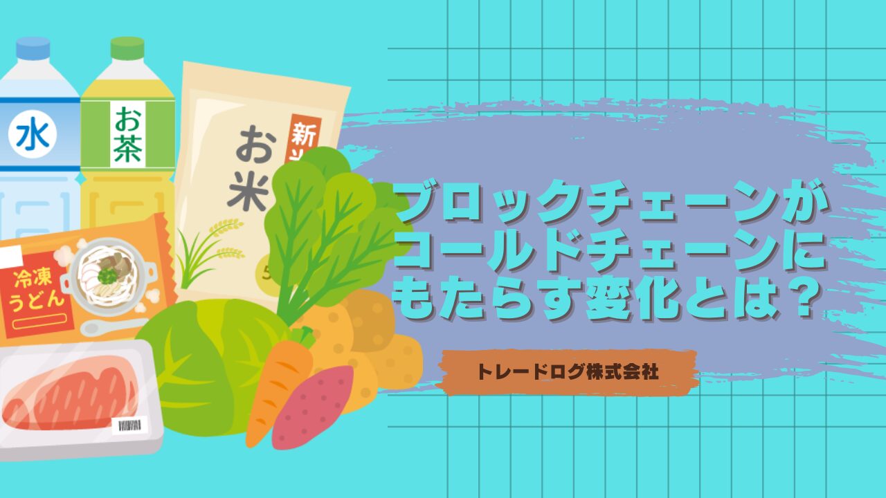 コールドチェーン（低温物流）とは？概要やメリット、ブロックチェーンとの関係性も解説します！ | トレードログ株式会社